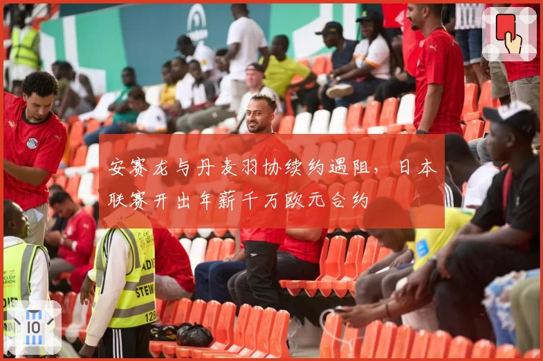 安赛龙与丹麦羽协续约遇阻，日本联赛开出年薪千万欧元合约