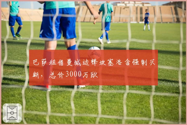 巴萨租借曼城边锋坎塞洛含强制买断，总价3000万欧